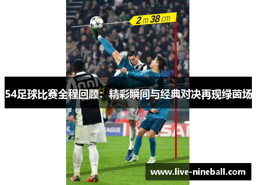 54足球比赛全程回顾：精彩瞬间与经典对决再现绿茵场